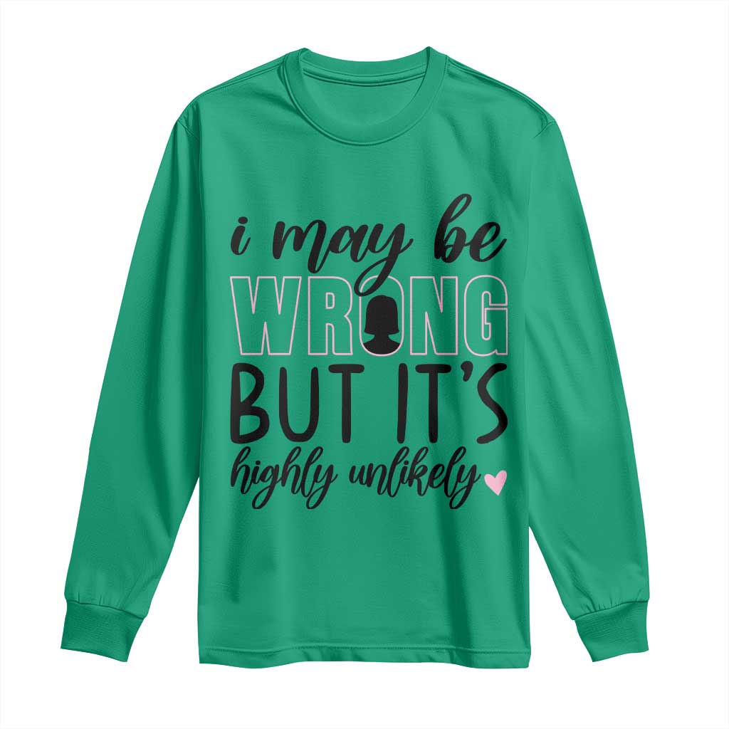 I May Be Wrong But It Is Highly Unlikely Long Sleeve Shirt Funny Sarcastic - Wonder Print Shop