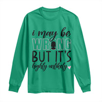 I May Be Wrong But It Is Highly Unlikely Long Sleeve Shirt Funny Sarcastic - Wonder Print Shop