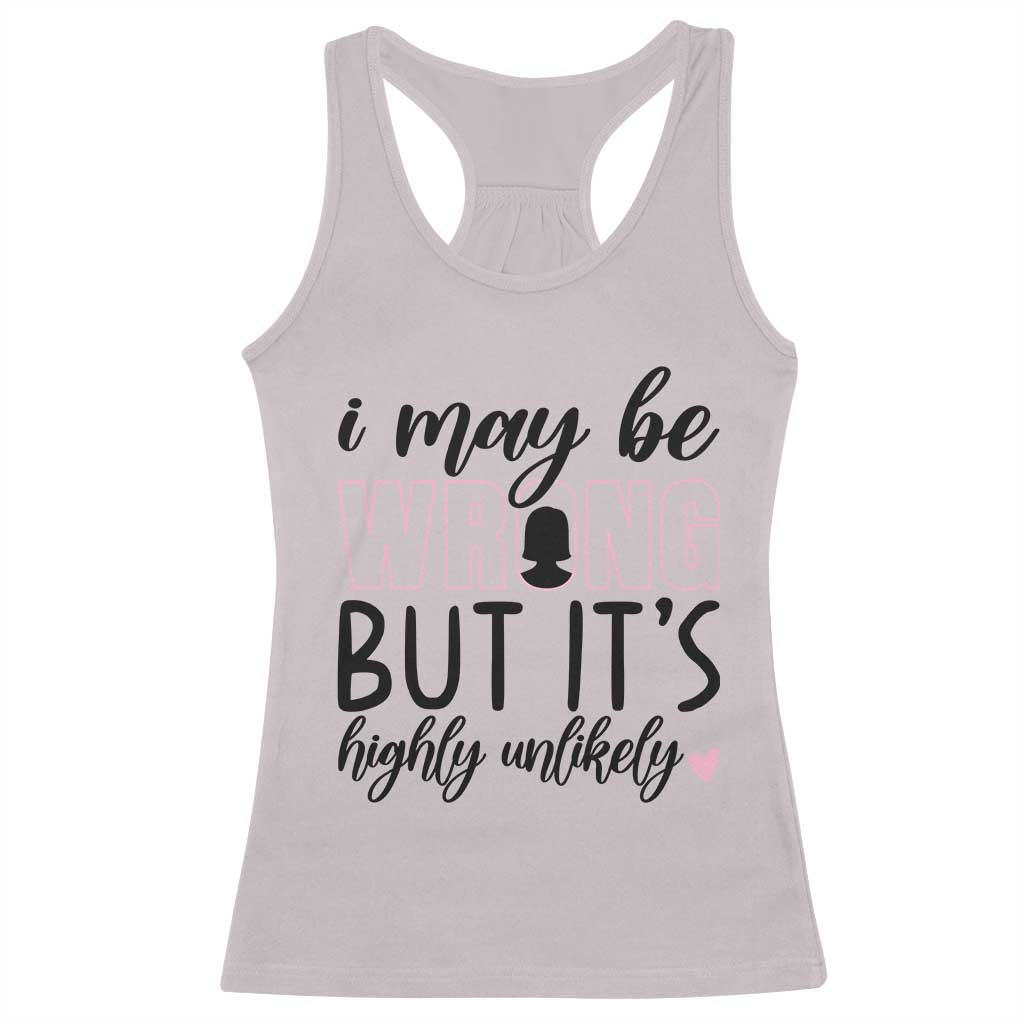 I May Be Wrong But It Is Highly Unlikely Racerback Tank Top Funny Sarcastic - Wonder Print Shop