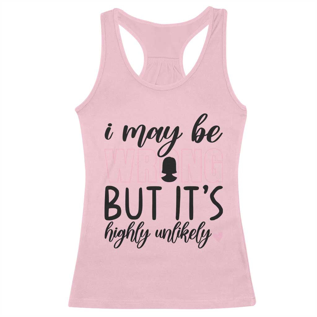 I May Be Wrong But It Is Highly Unlikely Racerback Tank Top Funny Sarcastic - Wonder Print Shop