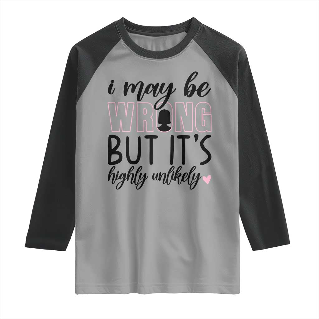 I May Be Wrong But It Is Highly Unlikely Raglan Shirt Funny Sarcastic - Wonder Print Shop