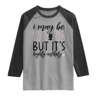 I May Be Wrong But It Is Highly Unlikely Raglan Shirt Funny Sarcastic - Wonder Print Shop