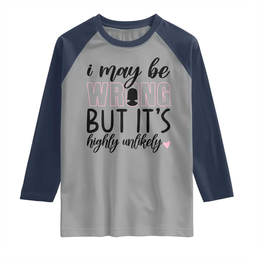 I May Be Wrong But It Is Highly Unlikely Raglan Shirt Funny Sarcastic - Wonder Print Shop