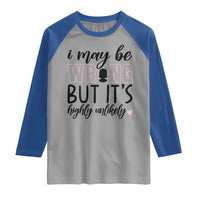 I May Be Wrong But It Is Highly Unlikely Raglan Shirt Funny Sarcastic - Wonder Print Shop