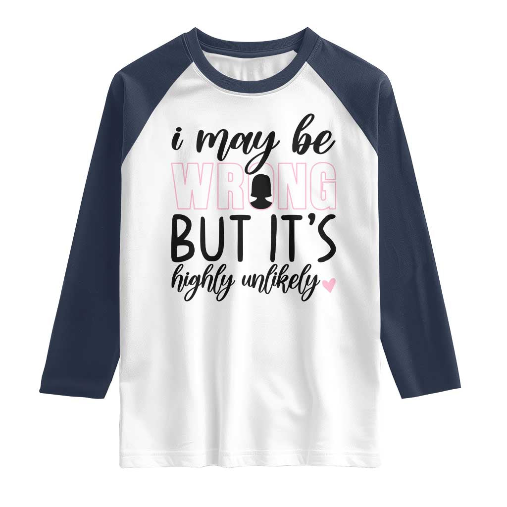 I May Be Wrong But It Is Highly Unlikely Raglan Shirt Funny Sarcastic - Wonder Print Shop