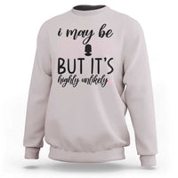 I May Be Wrong But It Is Highly Unlikely Sweatshirt Funny Sarcastic - Wonder Print Shop