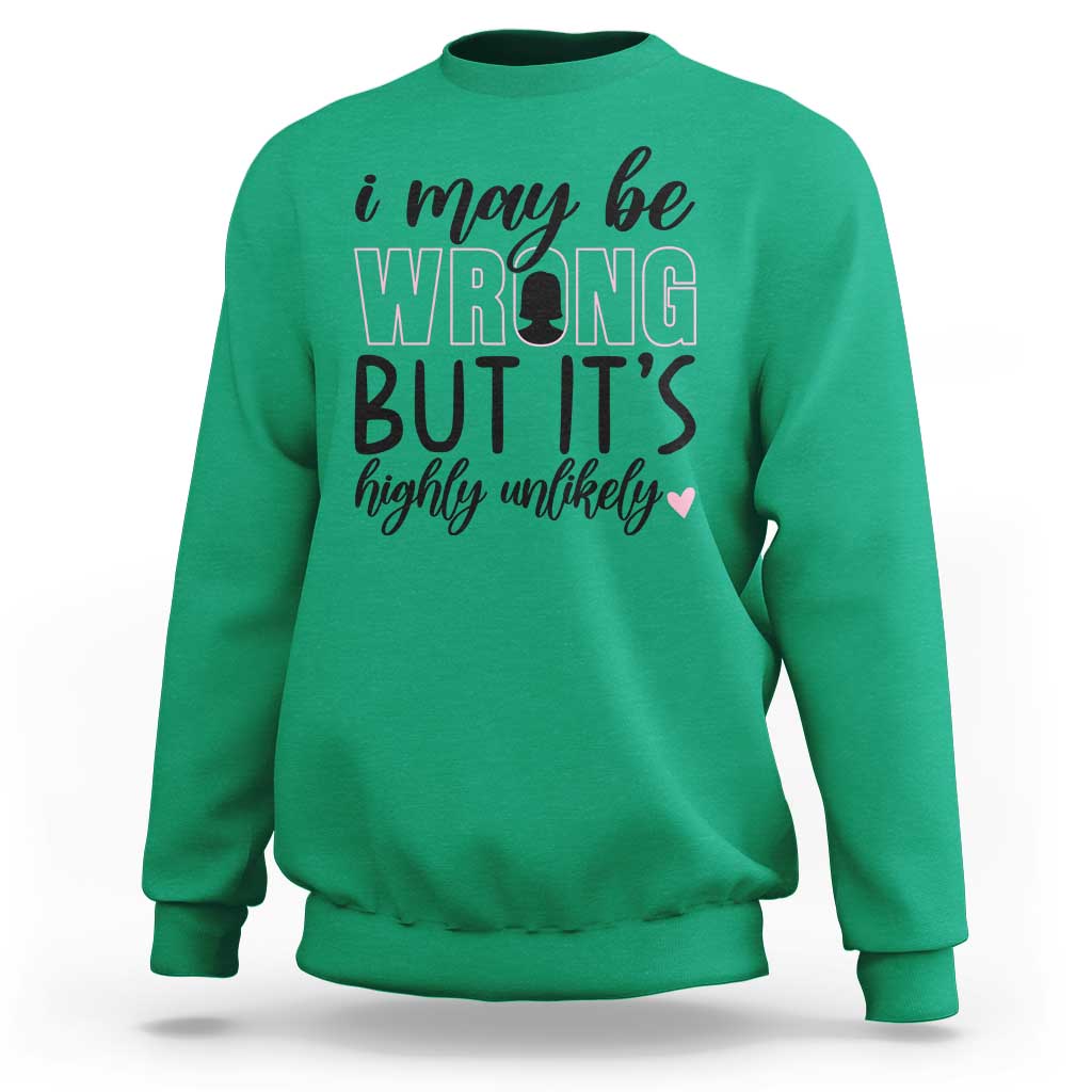 I May Be Wrong But It Is Highly Unlikely Sweatshirt Funny Sarcastic - Wonder Print Shop