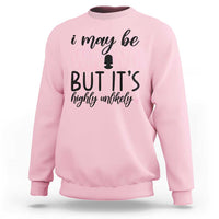 I May Be Wrong But It Is Highly Unlikely Sweatshirt Funny Sarcastic - Wonder Print Shop