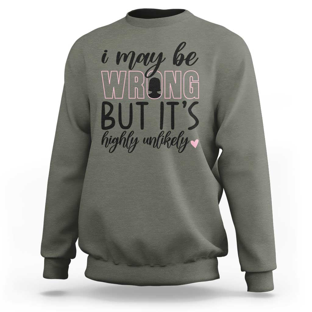 I May Be Wrong But It Is Highly Unlikely Sweatshirt Funny Sarcastic - Wonder Print Shop