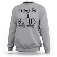 I May Be Wrong But It Is Highly Unlikely Sweatshirt Funny Sarcastic - Wonder Print Shop