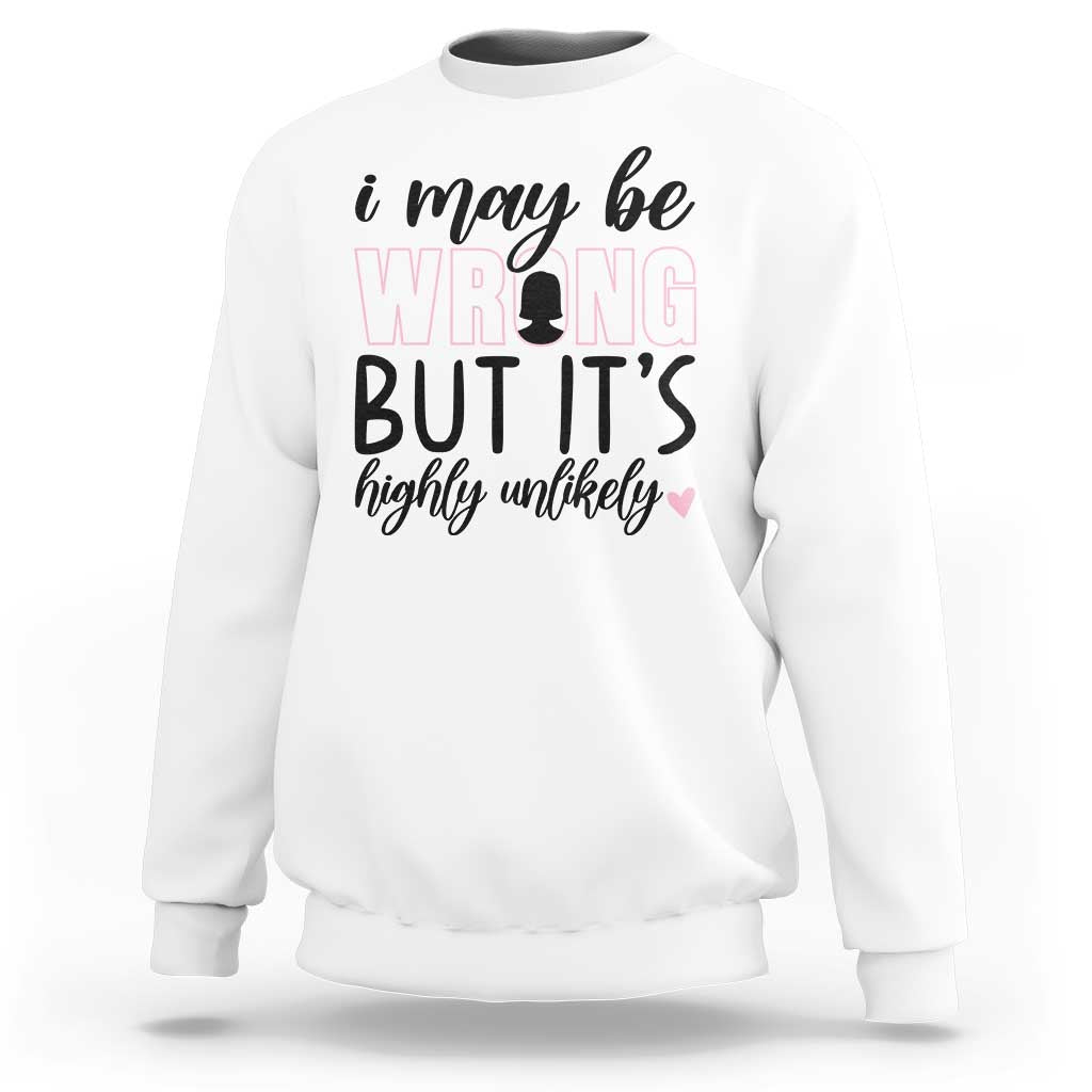 I May Be Wrong But It Is Highly Unlikely Sweatshirt Funny Sarcastic - Wonder Print Shop