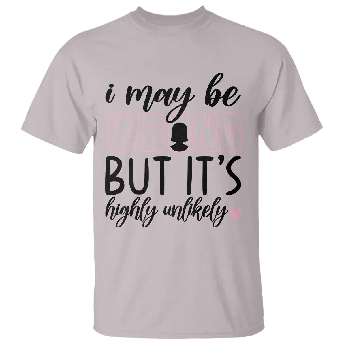 I May Be Wrong But It Is Highly Unlikely T Shirt Funny Sarcastic - Wonder Print Shop