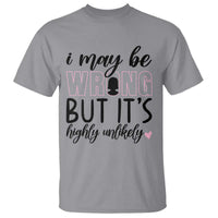 I May Be Wrong But It Is Highly Unlikely T Shirt Funny Sarcastic - Wonder Print Shop