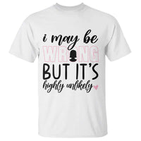 I May Be Wrong But It Is Highly Unlikely T Shirt Funny Sarcastic - Wonder Print Shop