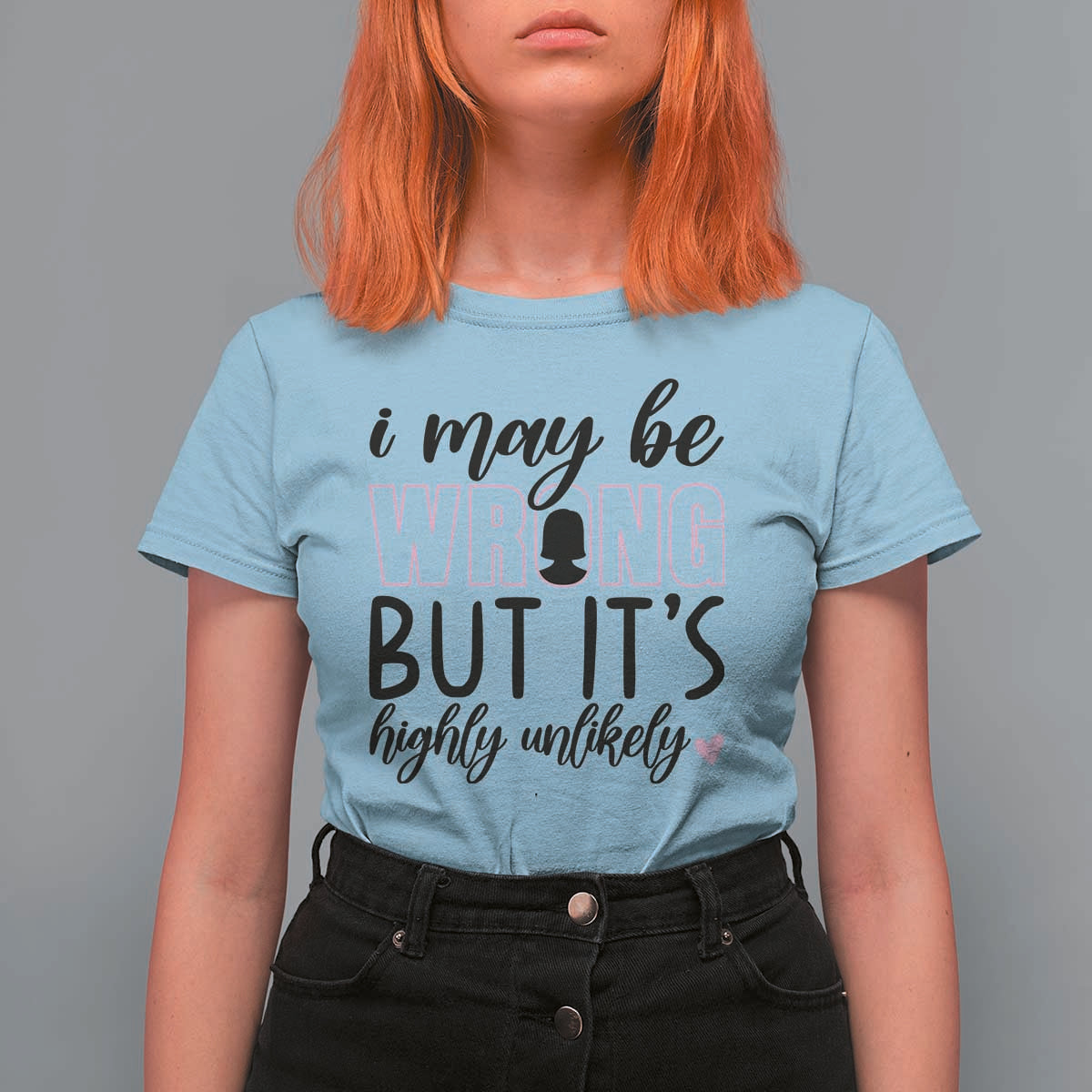 I May Be Wrong But It Is Highly Unlikely T Shirt For Women Funny Sarcastic - Wonder Print Shop