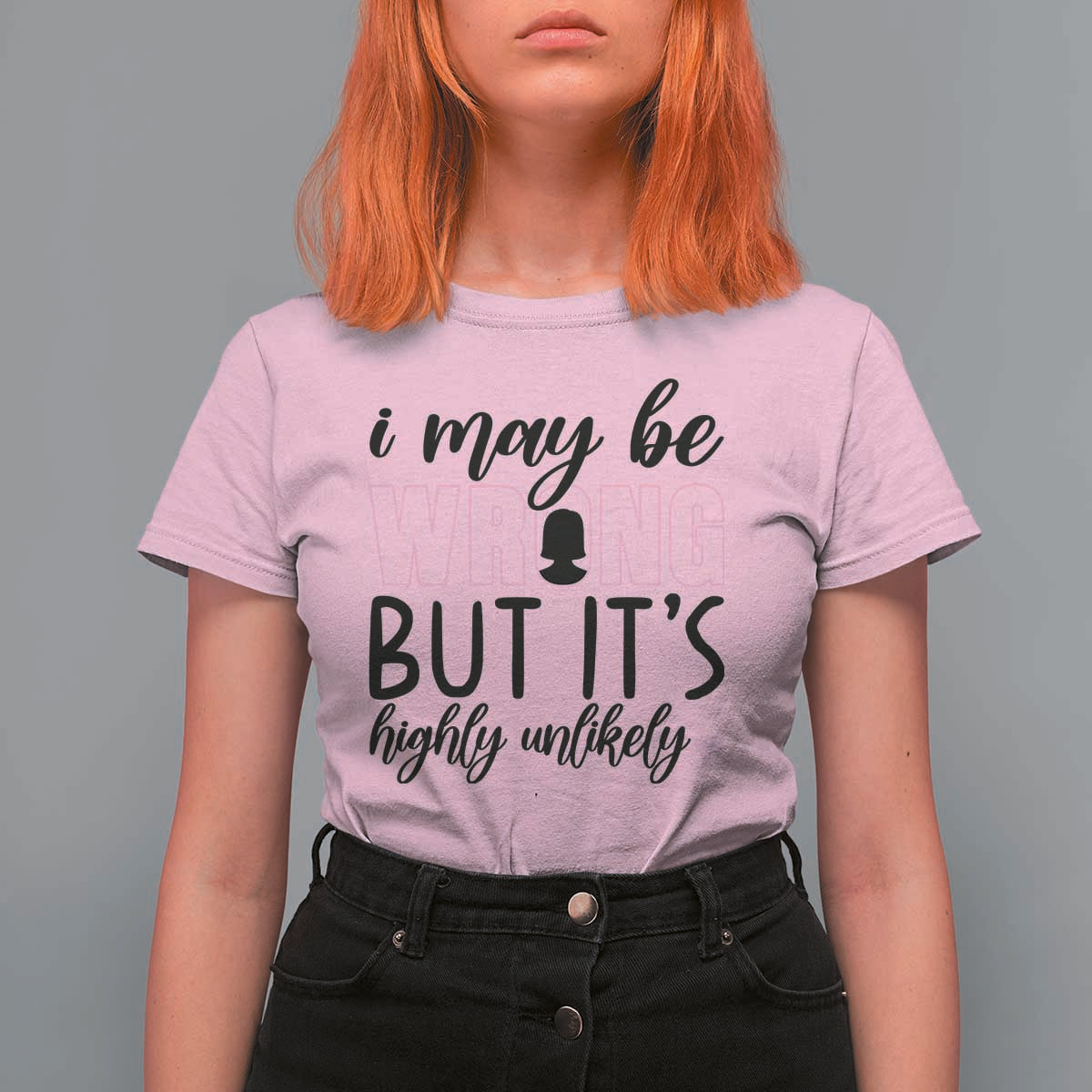 I May Be Wrong But It Is Highly Unlikely T Shirt For Women Funny Sarcastic - Wonder Print Shop