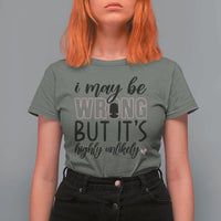 I May Be Wrong But It Is Highly Unlikely T Shirt For Women Funny Sarcastic - Wonder Print Shop