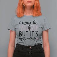 I May Be Wrong But It Is Highly Unlikely T Shirt For Women Funny Sarcastic - Wonder Print Shop