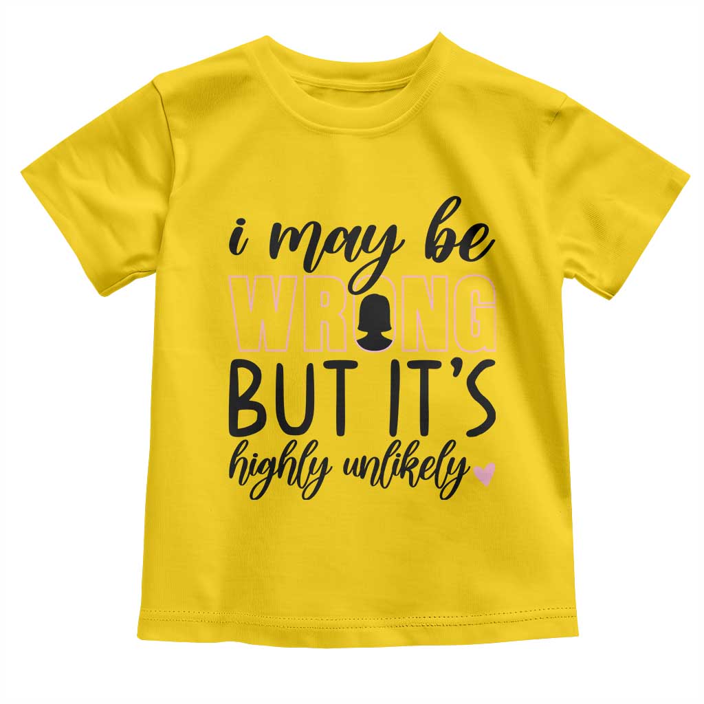 I May Be Wrong But It Is Highly Unlikely Toddler T Shirt Funny Sarcastic - Wonder Print Shop