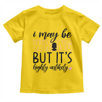 I May Be Wrong But It Is Highly Unlikely Toddler T Shirt Funny Sarcastic - Wonder Print Shop