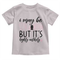 I May Be Wrong But It Is Highly Unlikely Toddler T Shirt Funny Sarcastic - Wonder Print Shop