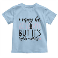I May Be Wrong But It Is Highly Unlikely Toddler T Shirt Funny Sarcastic - Wonder Print Shop