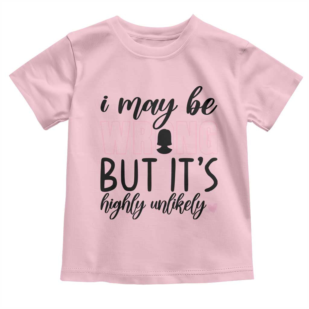 I May Be Wrong But It Is Highly Unlikely Toddler T Shirt Funny Sarcastic - Wonder Print Shop