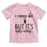 I May Be Wrong But It Is Highly Unlikely Toddler T Shirt Funny Sarcastic - Wonder Print Shop
