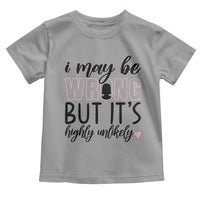 I May Be Wrong But It Is Highly Unlikely Toddler T Shirt Funny Sarcastic - Wonder Print Shop