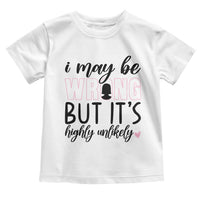 I May Be Wrong But It Is Highly Unlikely Toddler T Shirt Funny Sarcastic - Wonder Print Shop