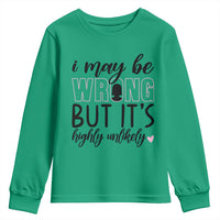 I May Be Wrong But It Is Highly Unlikely Youth Sweatshirt Funny Sarcastic - Wonder Print Shop