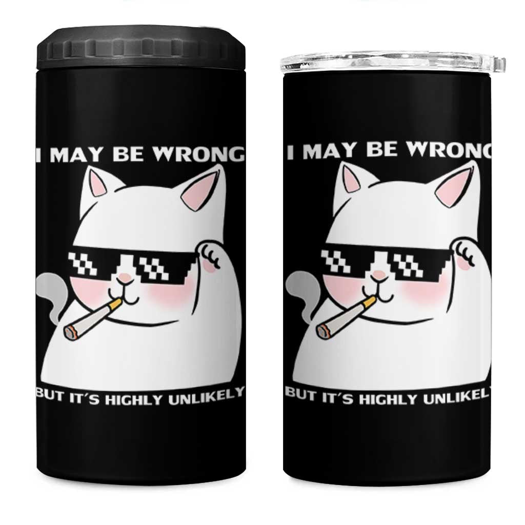 Funny Cat Humor 4 in 1 Can Cooler Tumbler I May Be Wrong But It Is Highly Unlikely