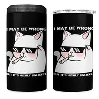 Funny Cat Humor 4 in 1 Can Cooler Tumbler I May Be Wrong But It Is Highly Unlikely
