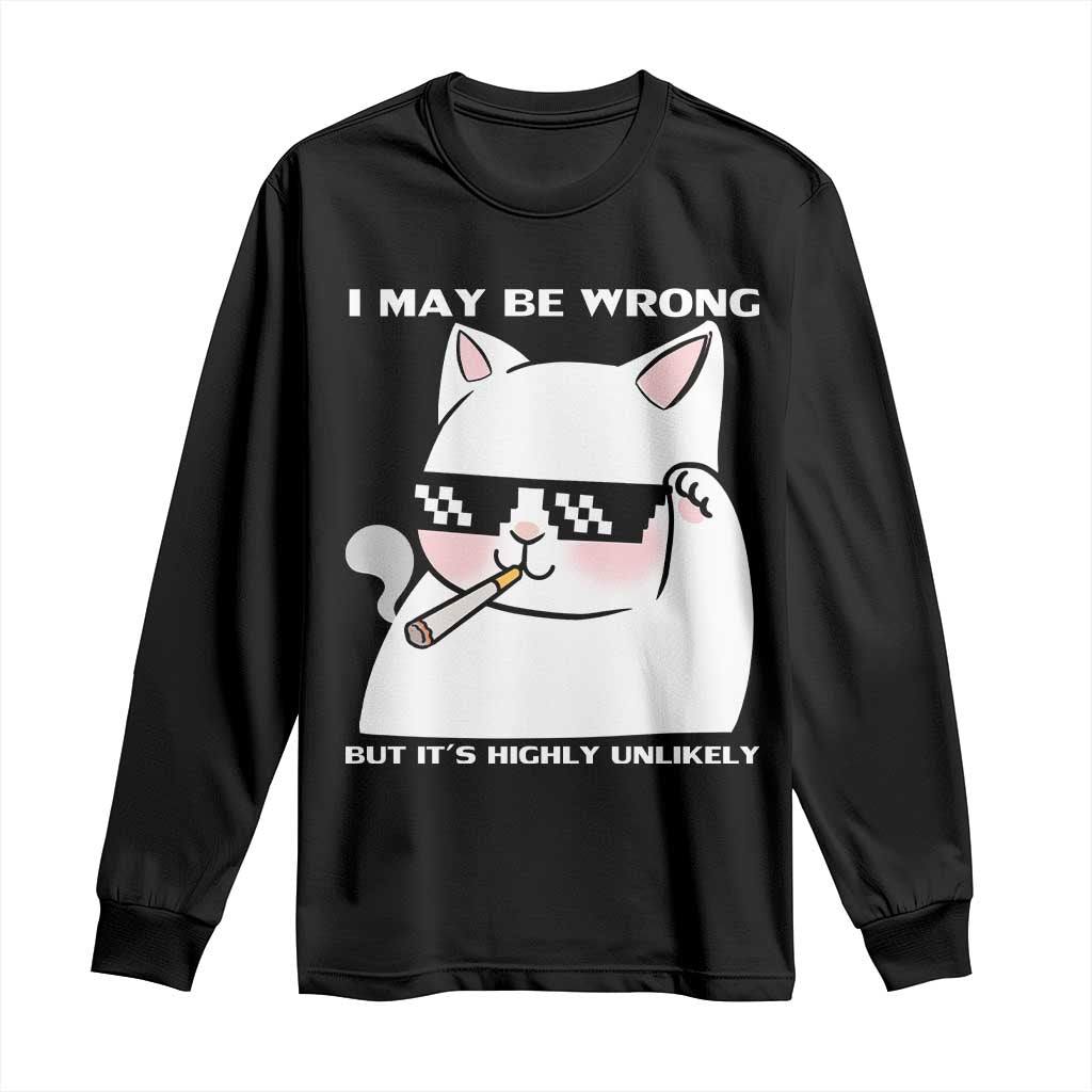Funny Cat Humor Long Sleeve Shirt I May Be Wrong But It Is Highly Unlikely - Wonder Print Shop