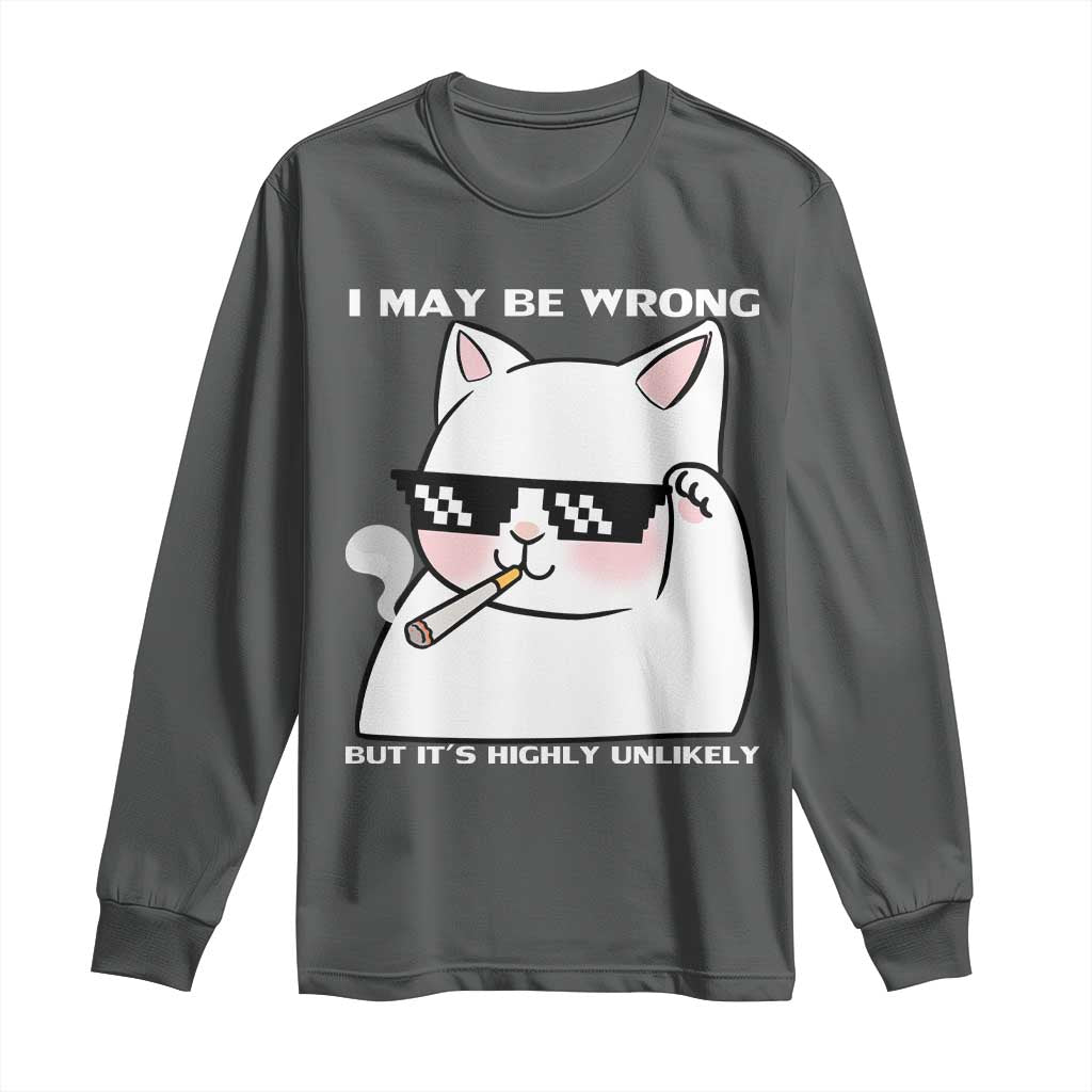 Funny Cat Humor Long Sleeve Shirt I May Be Wrong But It Is Highly Unlikely - Wonder Print Shop