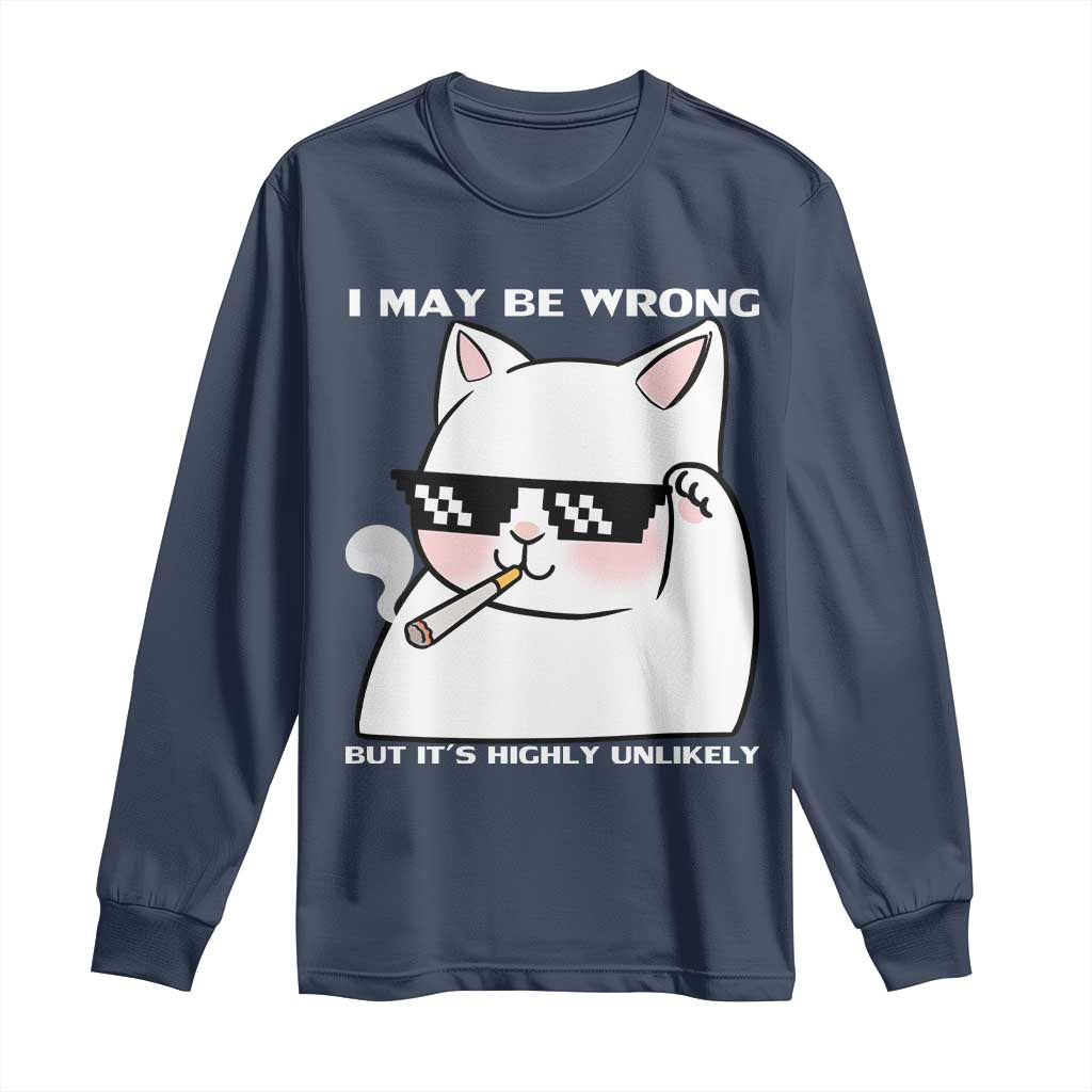 Funny Cat Humor Long Sleeve Shirt I May Be Wrong But It Is Highly Unlikely - Wonder Print Shop