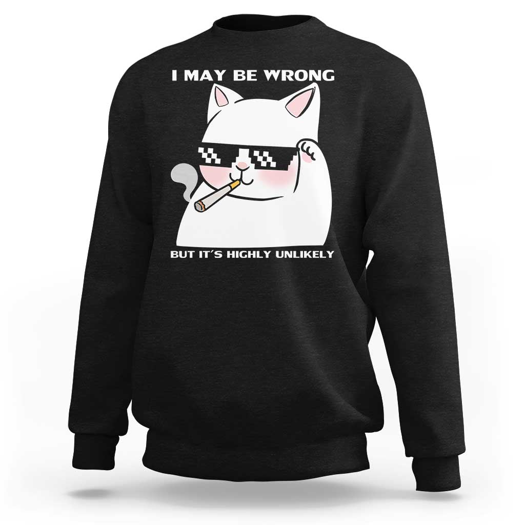 Funny Cat Humor Sweatshirt I May Be Wrong But It Is Highly Unlikely - Wonder Print Shop