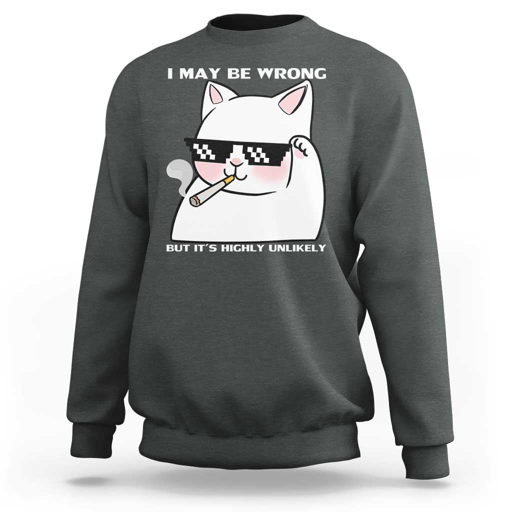 Funny Cat Humor Sweatshirt I May Be Wrong But It Is Highly Unlikely - Wonder Print Shop