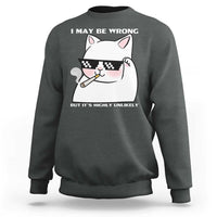 Funny Cat Humor Sweatshirt I May Be Wrong But It Is Highly Unlikely - Wonder Print Shop