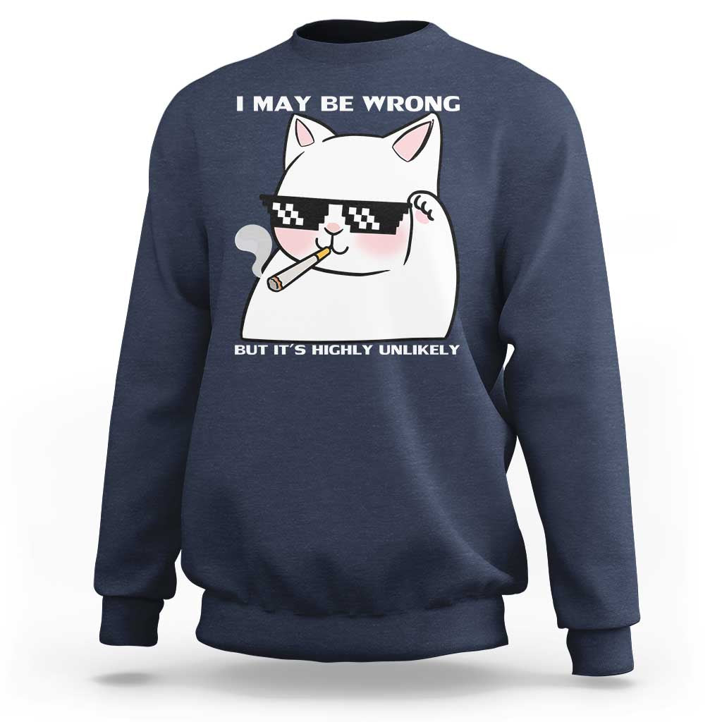 Funny Cat Humor Sweatshirt I May Be Wrong But It Is Highly Unlikely - Wonder Print Shop