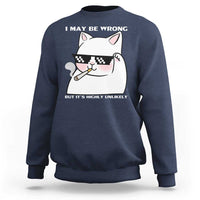 Funny Cat Humor Sweatshirt I May Be Wrong But It Is Highly Unlikely - Wonder Print Shop