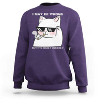 Funny Cat Humor Sweatshirt I May Be Wrong But It Is Highly Unlikely - Wonder Print Shop