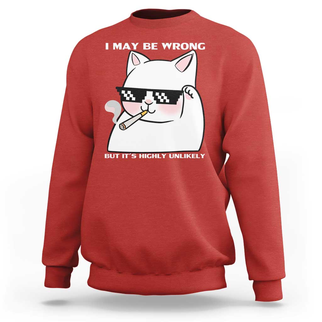 Funny Cat Humor Sweatshirt I May Be Wrong But It Is Highly Unlikely - Wonder Print Shop