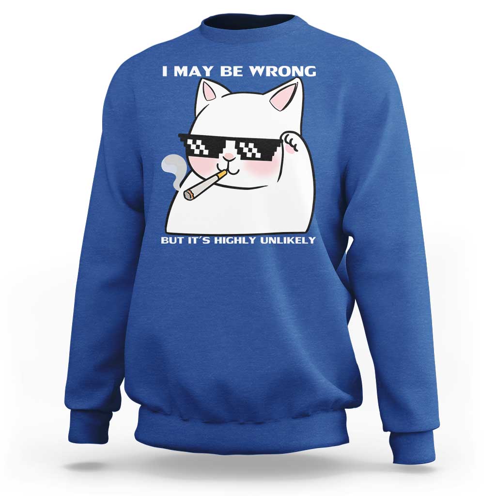 Funny Cat Humor Sweatshirt I May Be Wrong But It Is Highly Unlikely - Wonder Print Shop