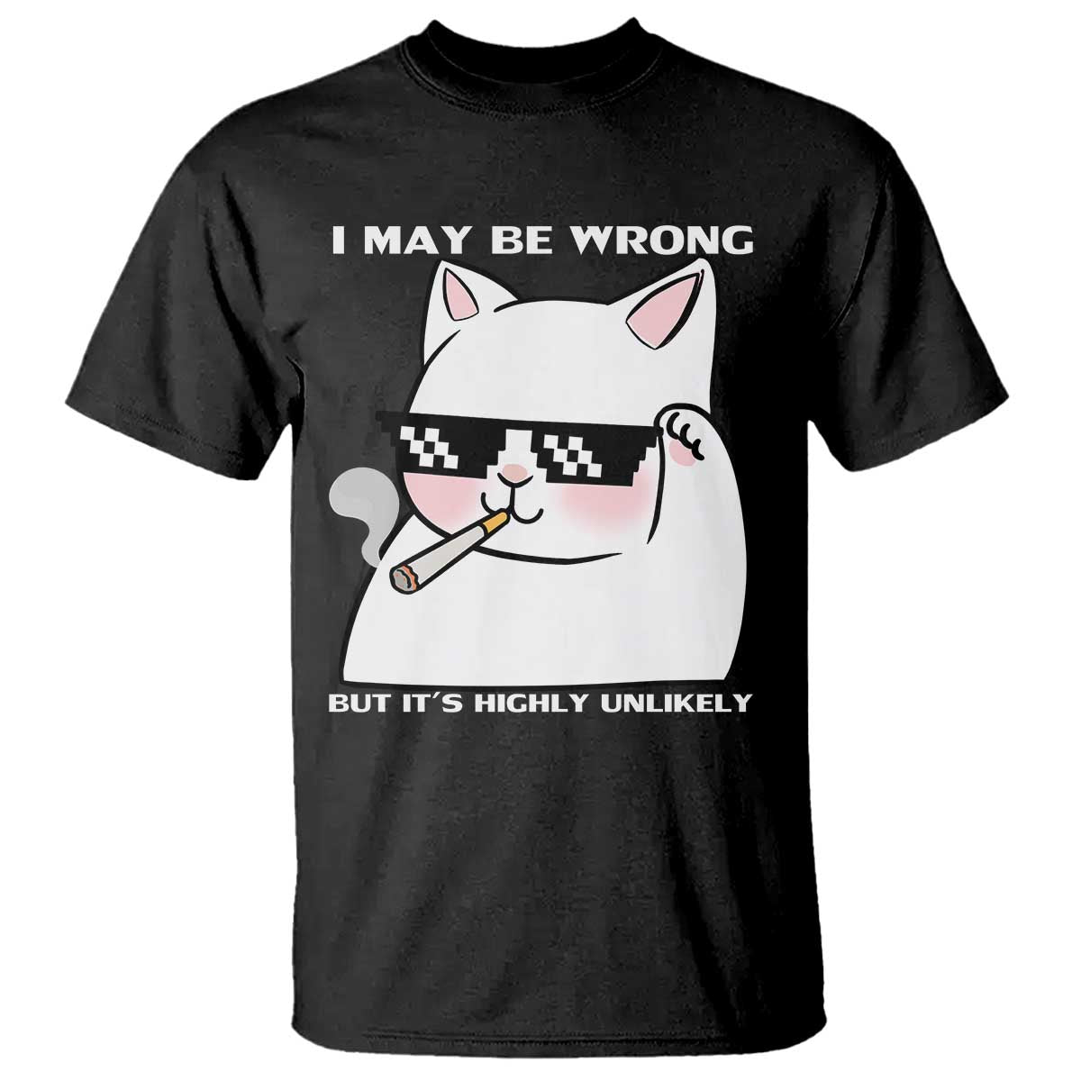 Funny Cat Humor T Shirt I May Be Wrong But It Is Highly Unlikely - Wonder Print Shop