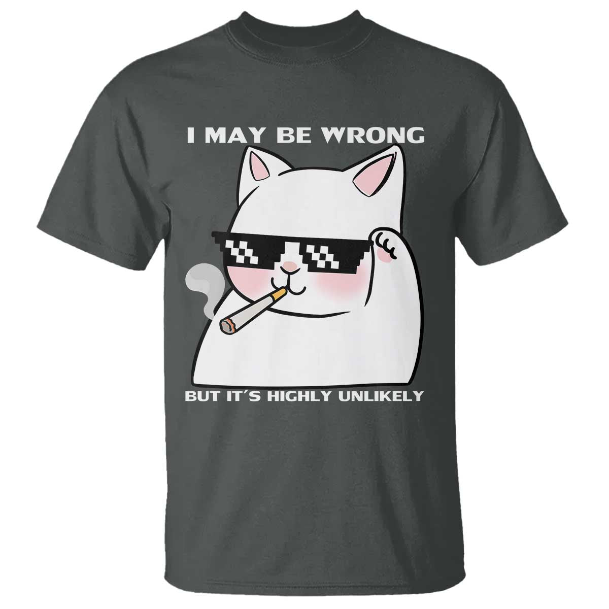 Funny Cat Humor T Shirt I May Be Wrong But It Is Highly Unlikely - Wonder Print Shop