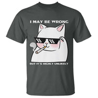 Funny Cat Humor T Shirt I May Be Wrong But It Is Highly Unlikely - Wonder Print Shop