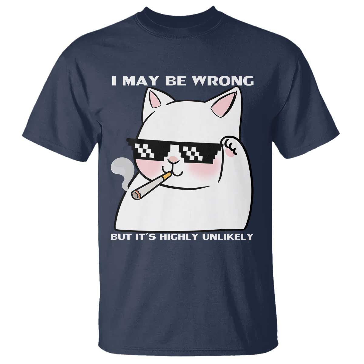 Funny Cat Humor T Shirt I May Be Wrong But It Is Highly Unlikely - Wonder Print Shop