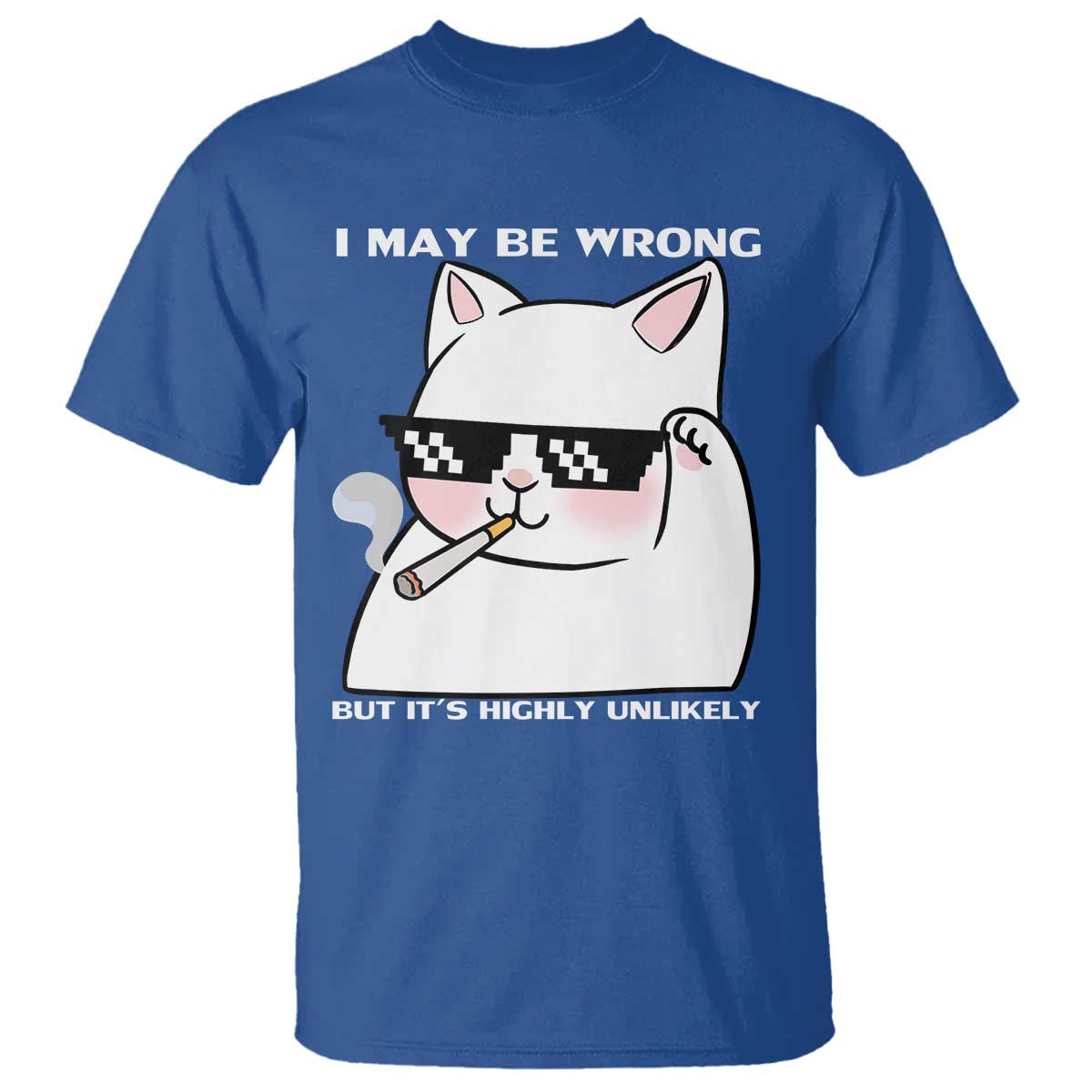 Funny Cat Humor T Shirt I May Be Wrong But It Is Highly Unlikely - Wonder Print Shop