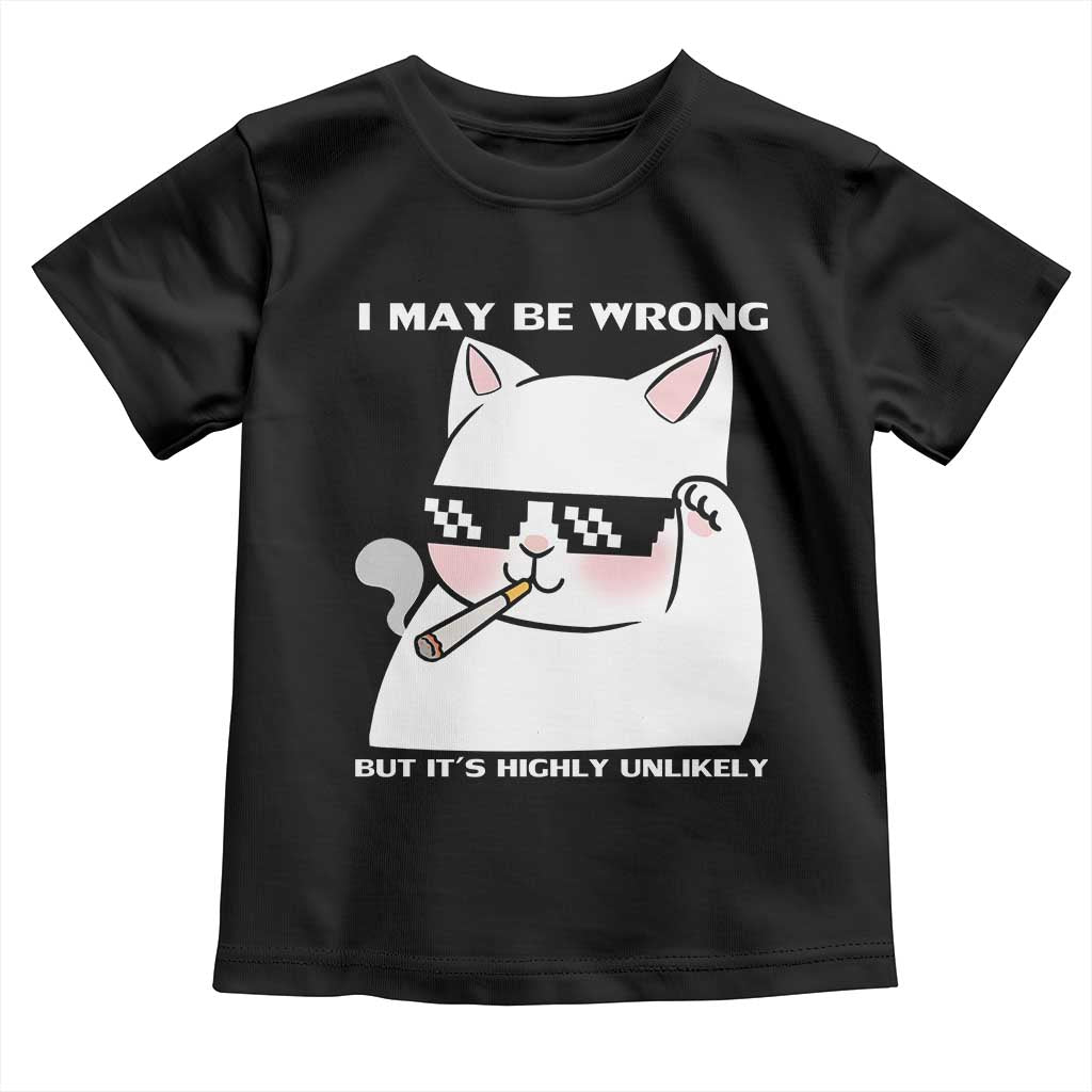 Funny Cat Humor Toddler T Shirt I May Be Wrong But It Is Highly Unlikely - Wonder Print Shop
